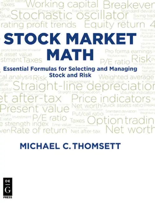 Stock Market Math: Essential Formulas for Selecting and Managing Stock and Risk by Michael Thomsett