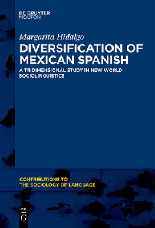 Diversification of Mexican Spanish: A Tridimensional Study in New World Sociolinguistics by Margarita Hidalgo