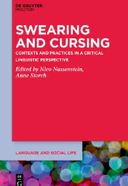 Swearing and Cursing: Contexts and Practices in a Critical Linguistic Perspective by Nico Nassenstein, Anne Storch
