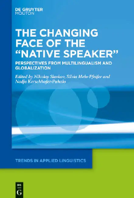 The Changing Face of the "Native Speaker": Perspectives from Multilingualism and Globalization by Nikolay Slavkov