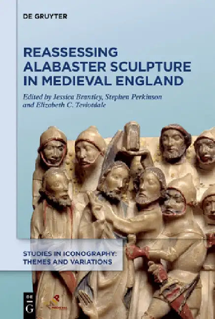 Reassessing Alabaster Sculpture in Medieval England by Jessica Brantley