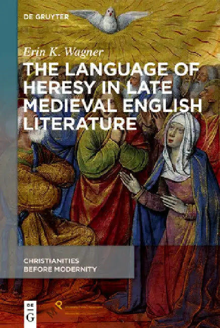 The Language of Heresy in Late Medieval English Literature by Erin K. Wagner