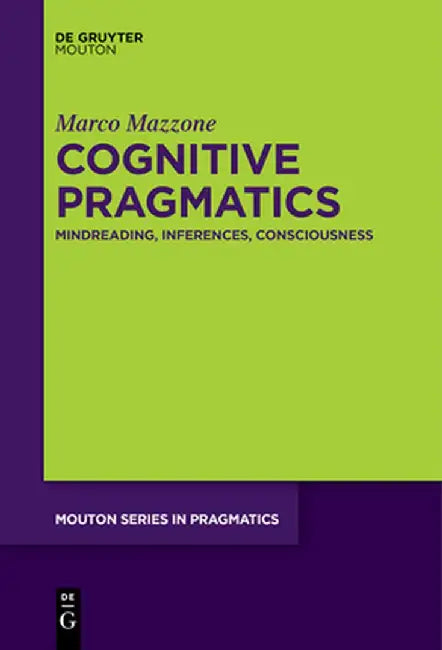 Cognitive Pragmatics: Mindreading, Inferences, Consciousness by Marco Mazzone
