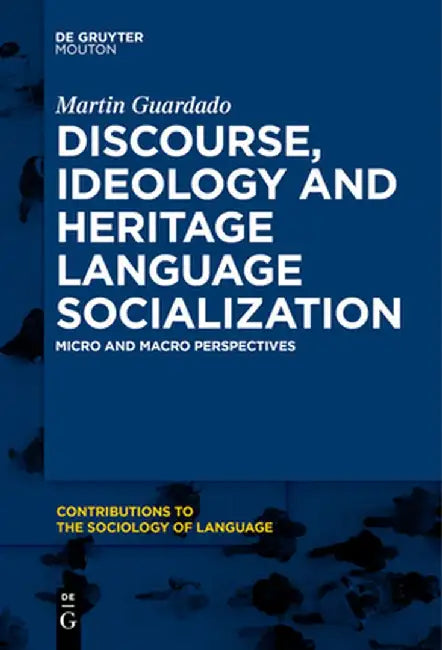 Discourse, Ideology and Heritage Language Socialization: Micro and Macro Perspectives by Martin Guardado