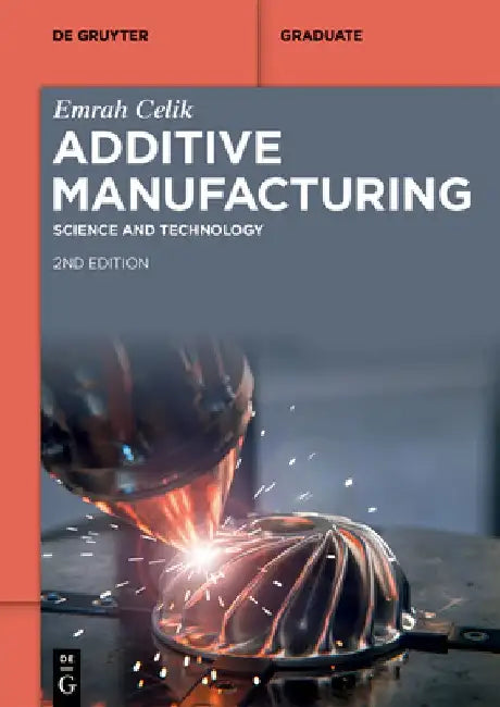 Additive Manufacturing: Science and Technology by Emrah Celik