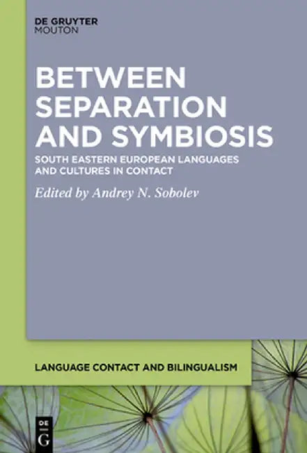 Between Separation and Symbiosis: South Eastern European Languages and Cultures in Contact by Andrey N. Sobolev