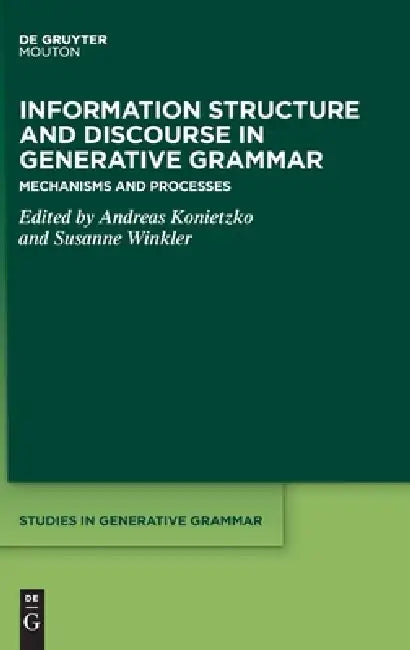 Information Structure and Discourse in Generative Grammar: Mechanisms and Processes by Andreas Konietzko, Susanne Winkler