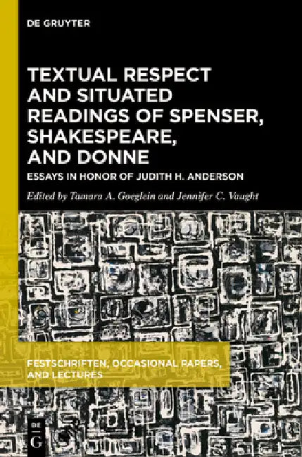 Textual Respect and Situated Readings of Spenser, Shakespeare, and Donne: Essays in Honor of Judith H. Anderson by Tamara A. Goeglein, Jennifer C. Vaught