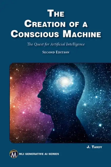 The Creation of a Conscious Machine: The Quest for Artificial Intelligence by Jean E. Tardy