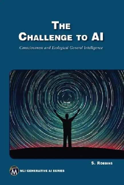 The Challenge to AI: Consciousness and Ecological General Intelligence by Stephen Robbins