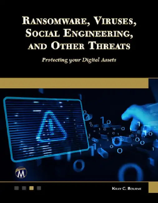 Ransomware, Viruses, Social Engineering and Other Threats: Protecting Your Digital Assets by Kelly Bourne