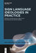 Sign Language Ideologies in Practice by Annelies Kusters