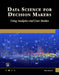 Data Science for Decision Makers: Using Analytics and Case Studies by Erik Herman