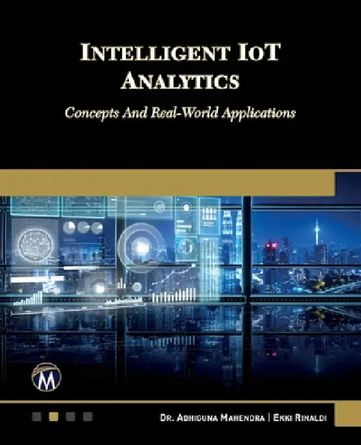 Intelligent Iot Analytics: Concepts and Real-World Applications by Adhiguna Mahendra, Ekki Rinaldi