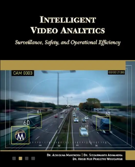 Intelligent Video Analytics: Surveillance, Safety, and Operational Efficiency by Adhiguna Mahendra, Hasbi Wisudawan