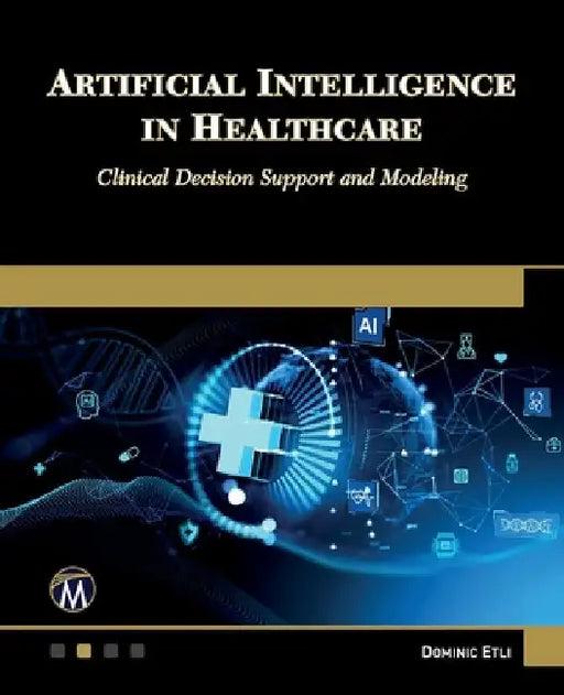 Artificial Intelligence in Healthcare: Clinical Decision Support and Modeling by Etli, Dominic
