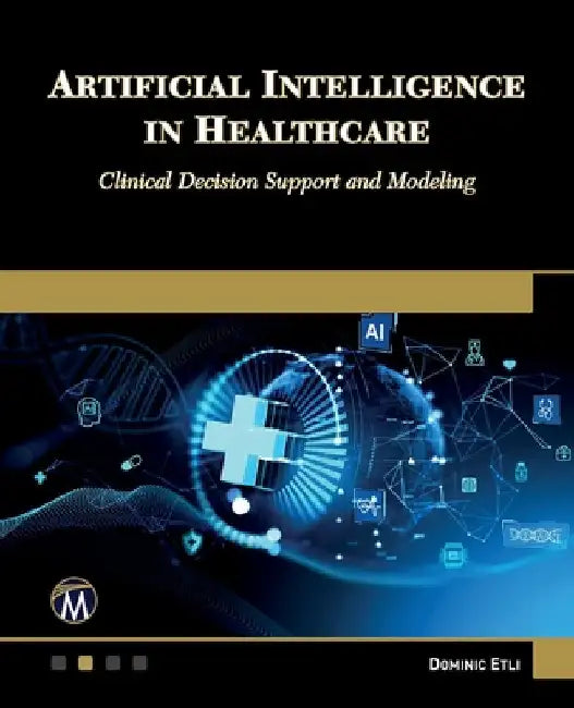 Artificial Intelligence in Healthcare: Clinical Decision Support and Modeling by Etli, Dominic