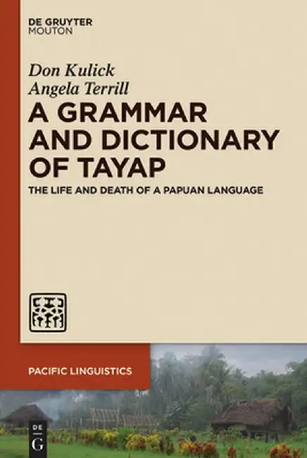 A Grammar and Dictionary of Tayap: The Life and Death of a Papuan Language by Don Kulick