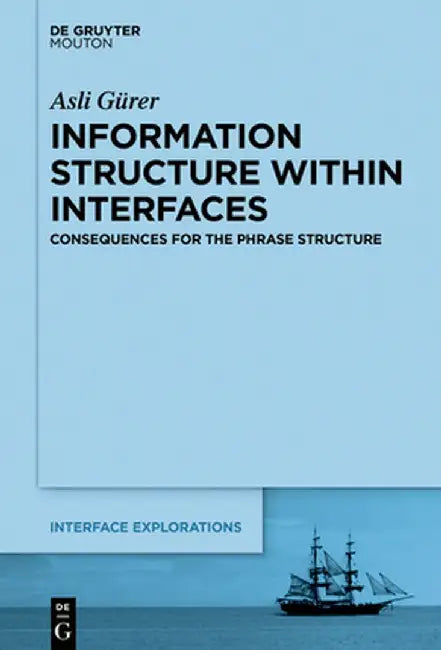 Information Structure Within Interfaces: Consequences for the Phrase Structure by Asli Gürer