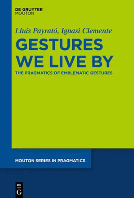 Gestures We Live by: The Pragmatics of Emblematic Gestures by Lluís Payrató