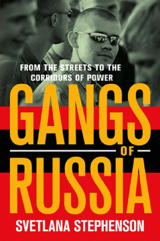 Gangs of Russia: From the Streets to the Corridors of Power by Svetlana Stephenson