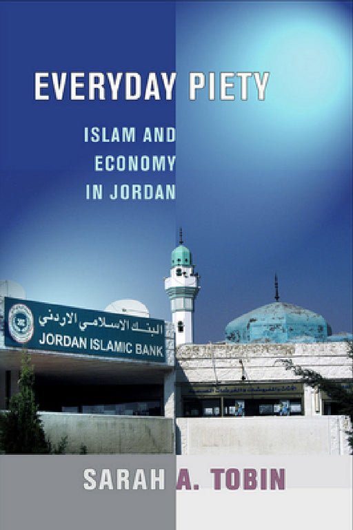 Everyday Piety: Islam and Economy in Jordan by Sarah A. Tobin