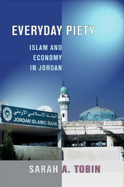Everyday Piety: Islam and Economy in Jordan by Sarah A. Tobin