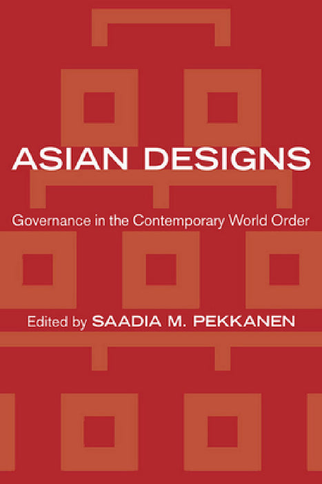 Asian Designs: Governance in the Contemporary World Order by Saadia M. Pekkanen