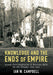 Knowledge and the Ends of Empire: Kazak Intermediaries and Russian Rule on the Steppe, 1731-1917 by Ian W. Campbell