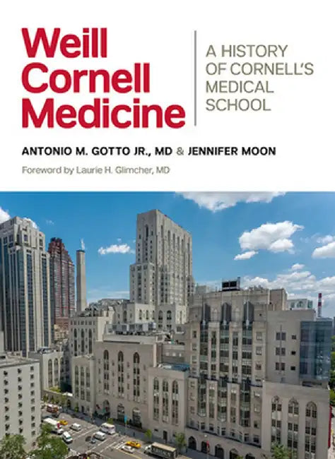 Weill Cornell Medicine: A History of Cornell's Medical School by Antonio M. Gotto