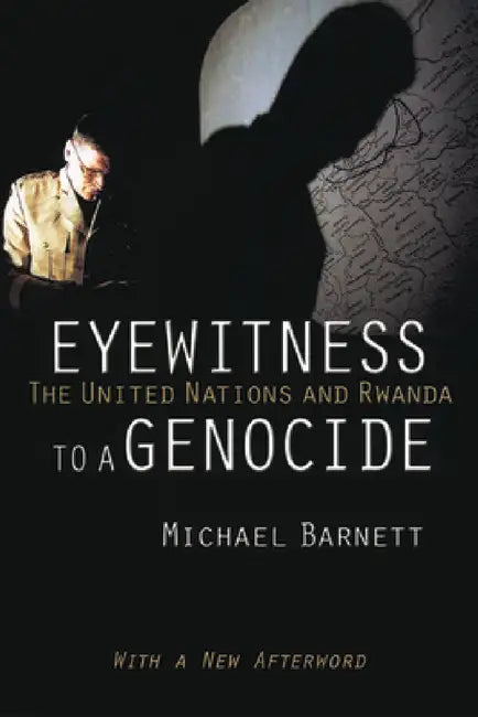Eyewitness to a Genocide: The United Nations and Rwanda by Michael Barnett