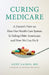Curing Medicare: A Doctor's View on How Our Health Care System Is Failing Older Americans and How We Can Fix It by Andy Lazris, Shannon Brownlee