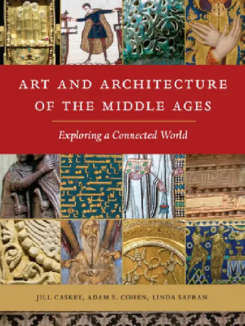 Art and Architecture of the Middle Ages: Exploring a Connected World by Jill Caskey