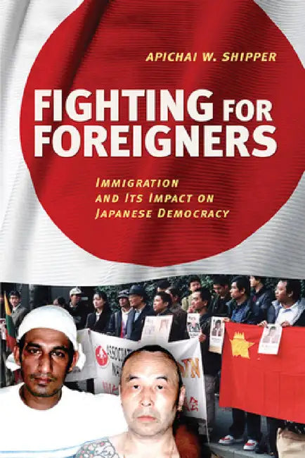Fighting for Foreigners: Immigration and Its Impact on Japanese Democracy by Apichai W. Shipper