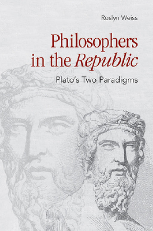 Philosophers in the Republic: Plato's Two Paradigms by Roslyn Weiss