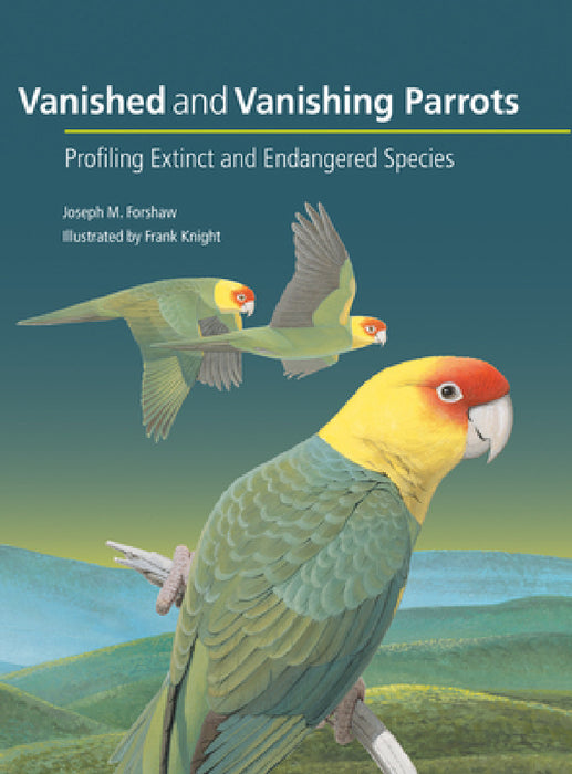 Vanished and Vanishing Parrots: Profiling Extinct and Endangered Species by Joseph M. Forshaw, Noel F. R. Snyder, Frank Knight