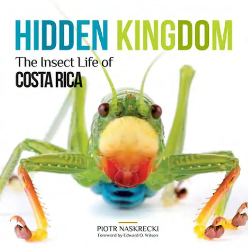 Hidden Kingdom: The Insect Life of Costa Rica by Piotr Naskrecki