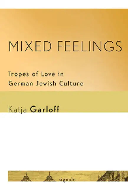 Mixed Feelings: Tropes of Love in German Jewish Culture by Katja Garloff
