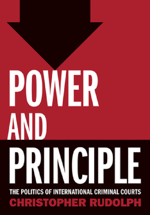 Power and Principle: The Politics of International Criminal Courts by Christopher Rudolph