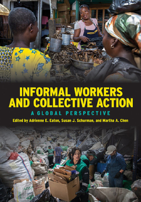 Informal Workers and Collective Action: A Global Perspective by Adrienne E. Eaton, Susan J. Schurman, Martha A. Chen