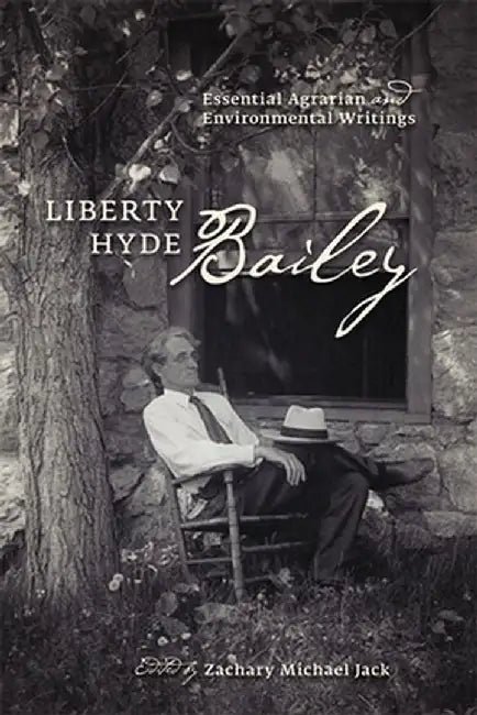 Liberty Hyde Bailey: Essential Agrarian and Environmental Writings by Liberty Hyde Bailey