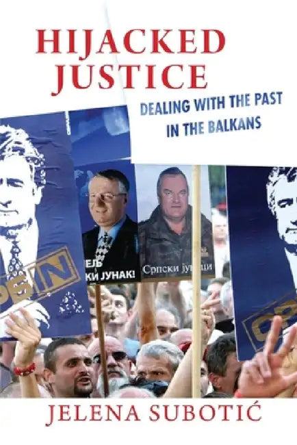 Hijacked Justice: Dealing with the Past in the Balkans by Jelena Subotic