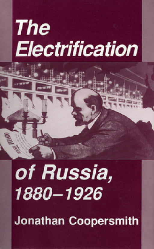 The Electrification of Russia, 1880-1926 by Jonathan Coopersmith
