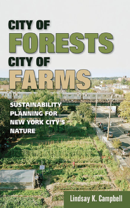 City of Forests, City of Farms: Sustainability Planning for New York City's Nature by Lindsay K. Campbell