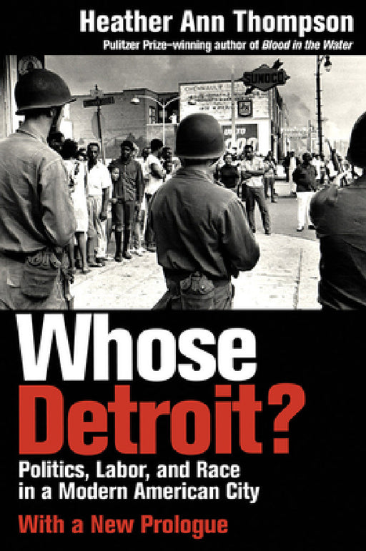 Whose Detroit?: Politics, Labor, and Race in a Modern American City (With a New Prologue) by Heather Ann Thompson