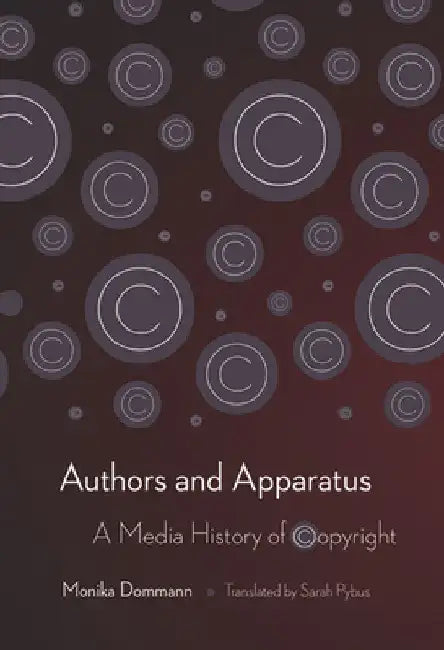 Authors and Apparatus: A Media History of Copyright by Monika Dommann
