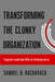 Transforming the Clunky Organization: Pragmatic Leadership Skills for Breaking Inertia by Samuel B. Bacharach