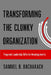Transforming the Clunky Organization: Pragmatic Leadership Skills for Breaking Inertia by Samuel B. Bacharach