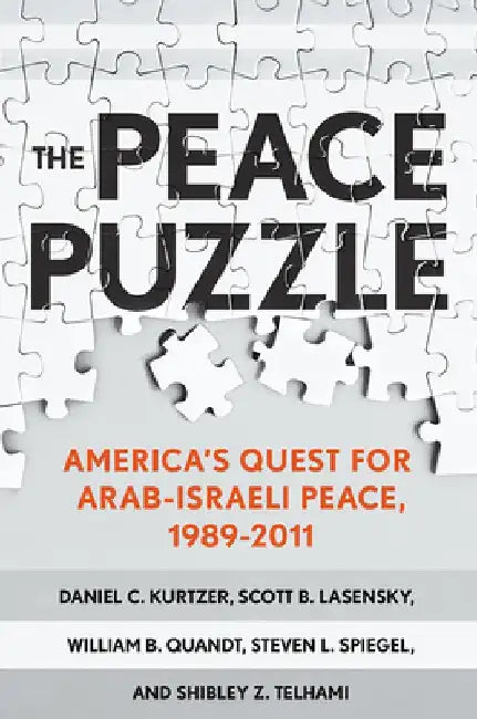 The Peace Puzzle: America's Quest for Arab-Israeli Peace, 1989-2011 by Daniel C. Kurtzer