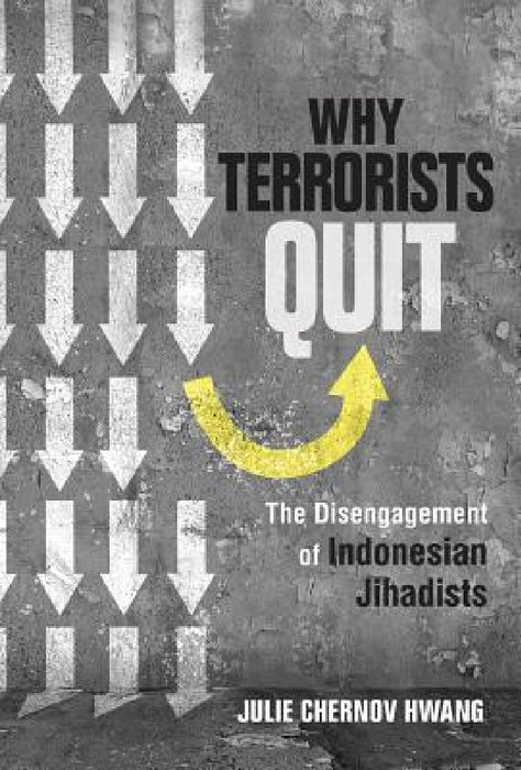 Why Terrorists Quit: The Disengagement of Indonesian Jihadists by Julie Chernov Hwang